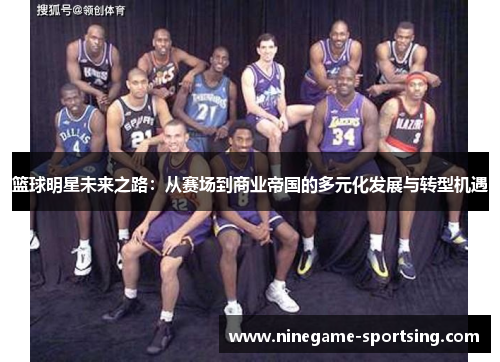 篮球明星未来之路：从赛场到商业帝国的多元化发展与转型机遇
